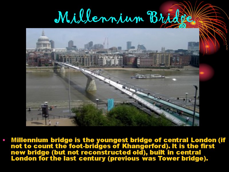 Millennium Bridge. Millennium bridge is the youngest bridge of central London (if not to